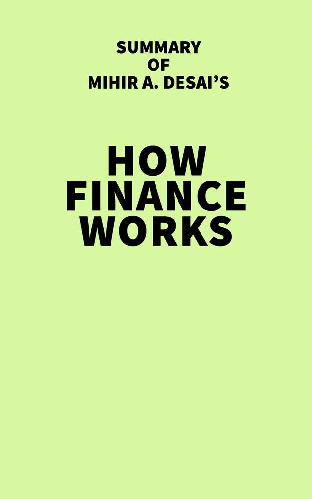 Summary of Mihir A. Desai‘s How Finance Works