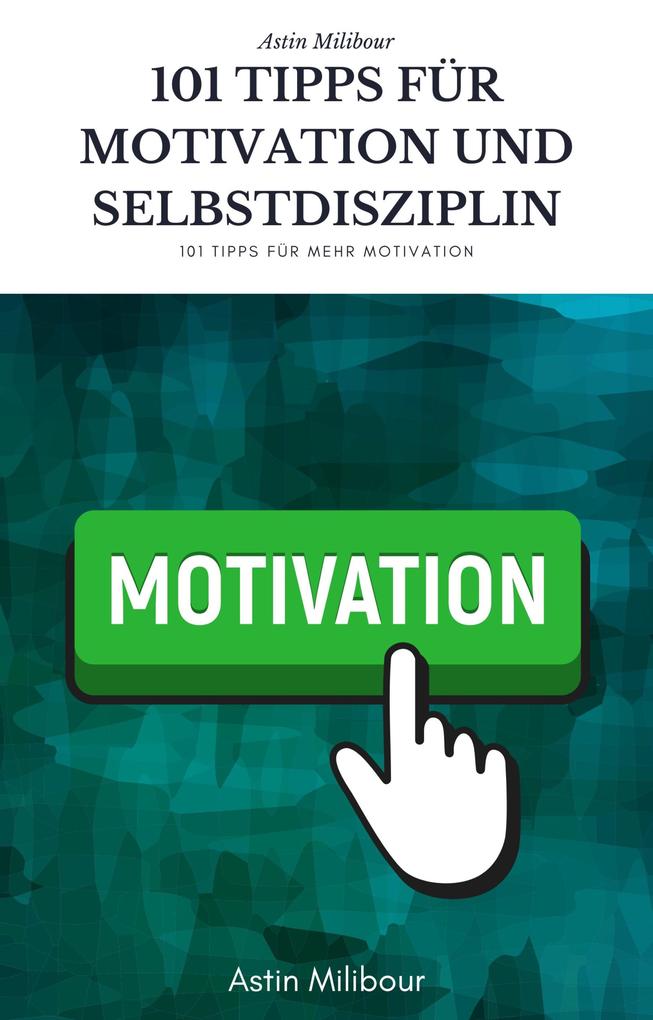 101 Tipps für Selbstdisziplin und Motivation - Wie sie mehr Lust haben aktiv zu sein !