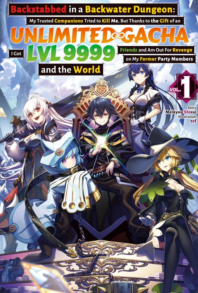 Backstabbed in a Backwater Dungeon: My Trusted Companions Tried to Kill Me But Thanks to the Gift of an Unlimited Gacha I Got LVL 9999 Friends and Am Out For Revenge on My Former Party Members and the World: Volume 1 (Light Novel)