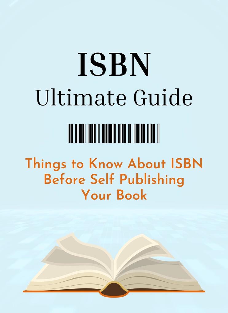 ISBN Ultimate Guide: Things to Know About ISBN Before Self Publishing Your Book