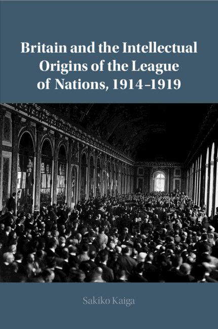 Britain and the Intellectual Origins of the League of Nations 1914-1919