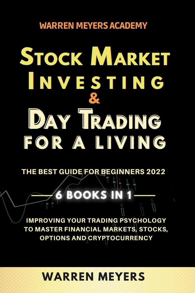 Stock Market Investing & Day Trading for a Living the Best Guide for Beginners 2022 6 Books in 1 Improving your Trading Psychology to Master Financial Markets Stocks Options and Cryptocurrency