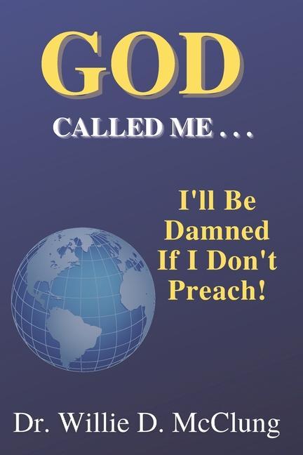 God Called Me...I‘ll Be Damned If I Don‘t Preach!