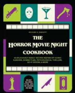 The Horror Movie Night Cookbook: 60 Deliciously Deadly Recipes Inspired by Iconic Slashers Zombie Films Psychological Thrillers Sci-Fi Spooks and