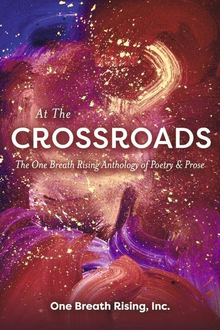 At the Crossroads: The One Breath Rising Anthology of Poetry & Prose