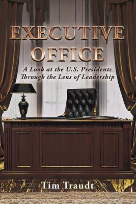 Executive Office: A Look at the U.S. Presidents Through the Lens of Leadership