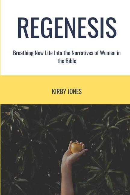 Regenesis: Breathing New Life into the Stories of Women in the Bible