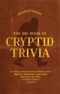 The Big Book of Cryptid Trivia: Fun Facts and Fascinating Folklore about Bigfoot Mothman Loch Ness Monster the Yeti and More Elusive Creatures