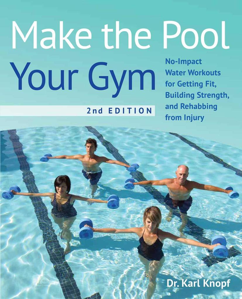 Make the Pool Your Gym 2nd Edition: No-Impact Water Workouts for Getting Fit Building Strength and Rehabbing from Injury