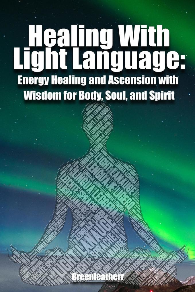 Healing With Light Language - Energy Healing and Ascension with Wisdom for Body Soul and Spirit