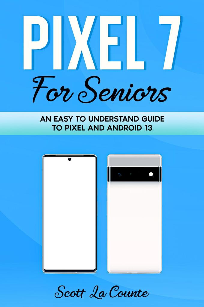 Pixel 7 for Seniors: An Easy to Understand Guide To Pixel and Android 13