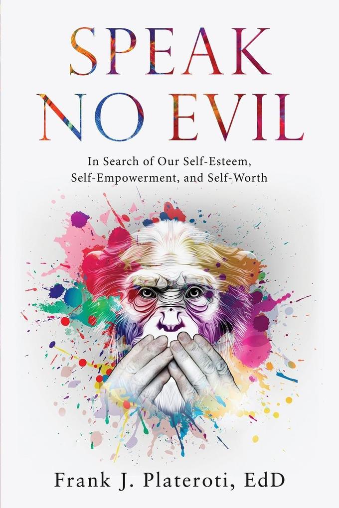 Speak No Evil: In Search of Our Self-Esteem Self-Empowerment and Self-Worth