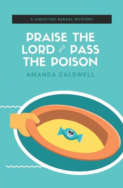 Praise the Lord and Pass the Poison: A Christine Randal Mystery