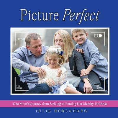 Picture Perfect: One Mom‘s Journey from Striving to Finding Her Identity in Christ