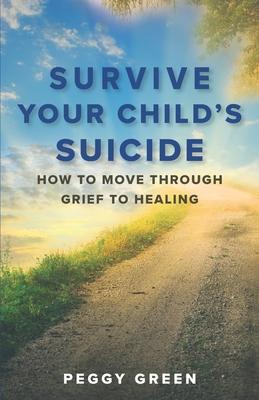 Survive Your Child‘s Suicide: How to Move through Grief to Healing