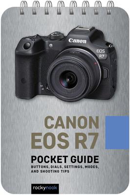 Canon EOS R7: Pocket Guide: Buttons Dials Settings Modes and Shooting Tips