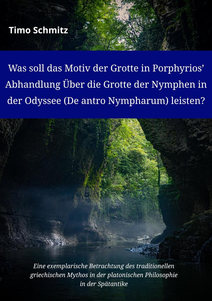 Was soll das Motiv der Grotte in Porphyrios‘ Abhandlung Über die Grotte der Nymphen in der Odyssee (De antro Nympharum) leisten?