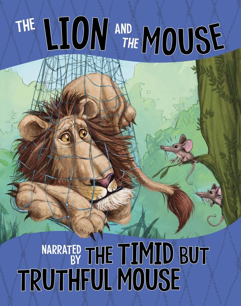 Lion and the Mouse Narrated by the Timid But Truthful Mouse