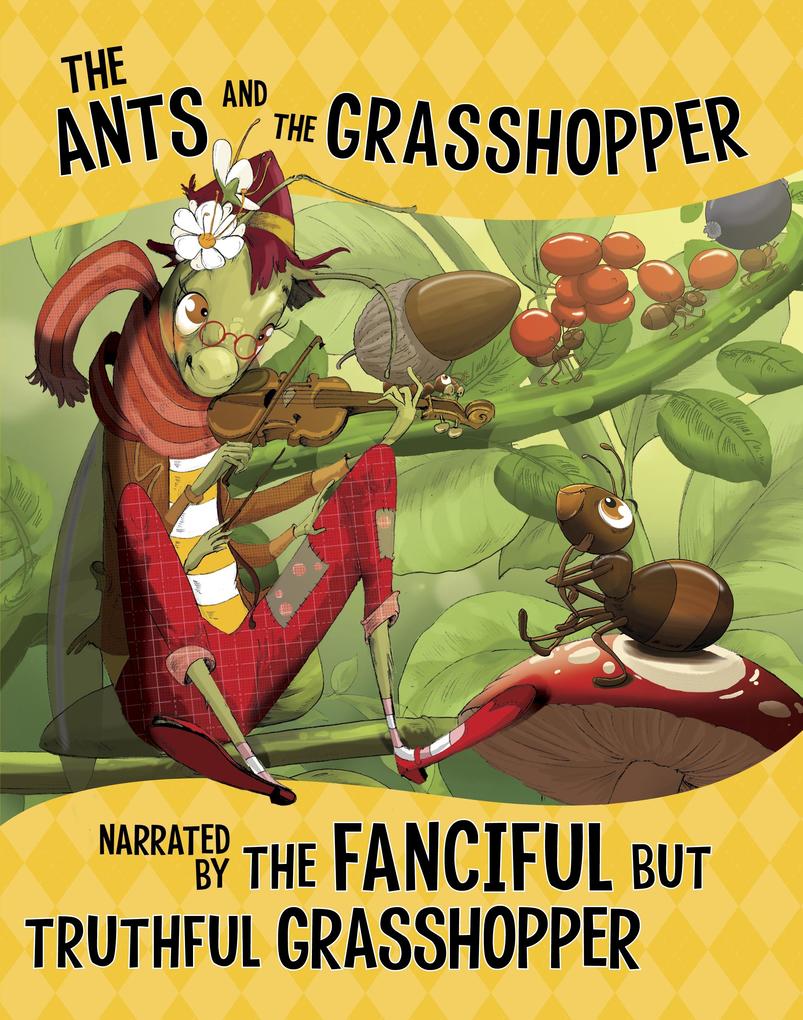Ants and the Grasshopper Narrated by the Fanciful But Truthful Grasshopper