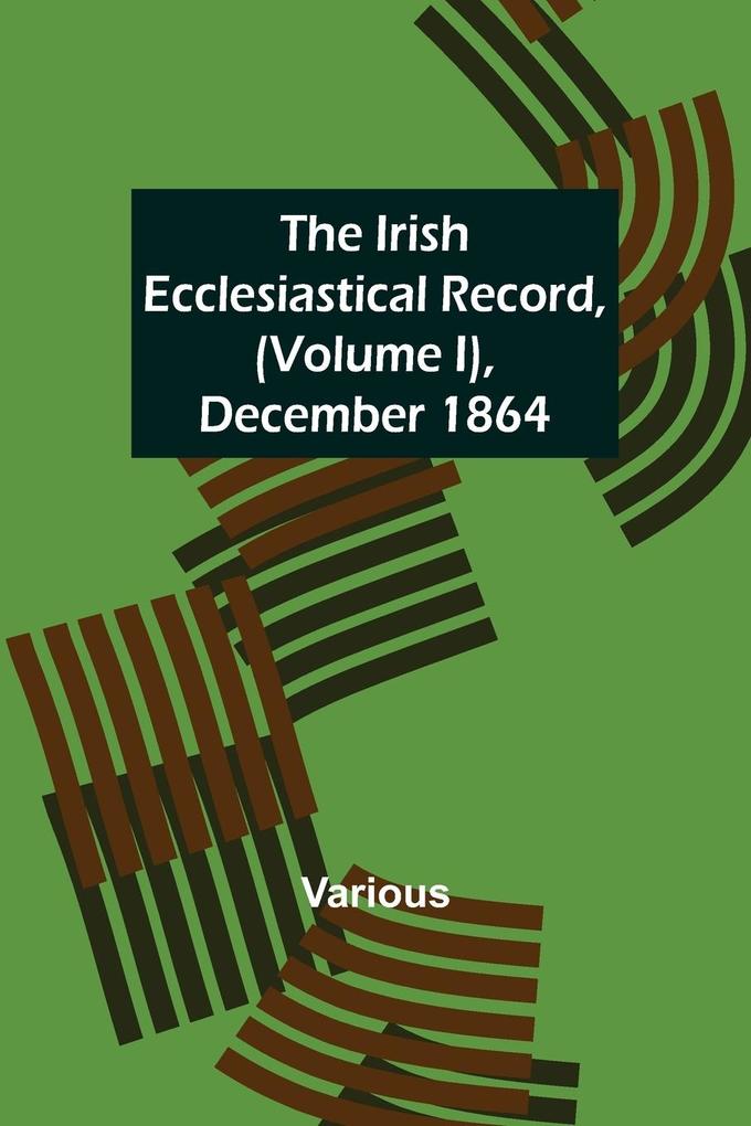 The Irish Ecclesiastical Record (Volume I) December 1864