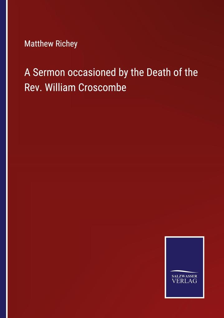 A Sermon occasioned by the Death of the Rev. William Croscombe