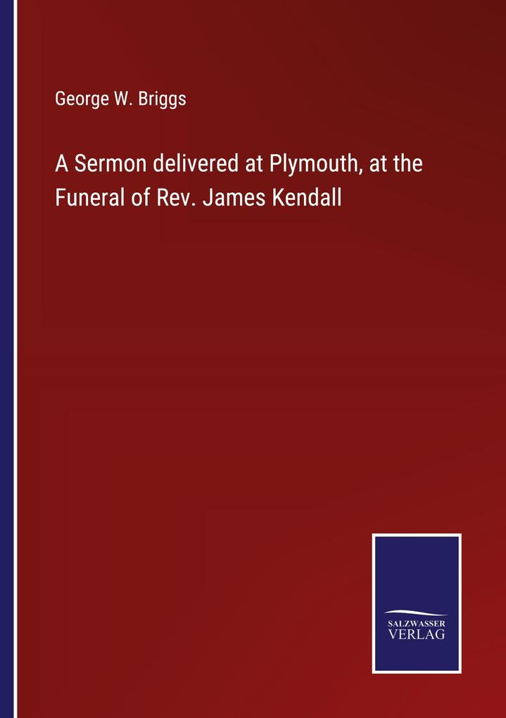 A Sermon delivered at Plymouth at the Funeral of Rev. James Kendall
