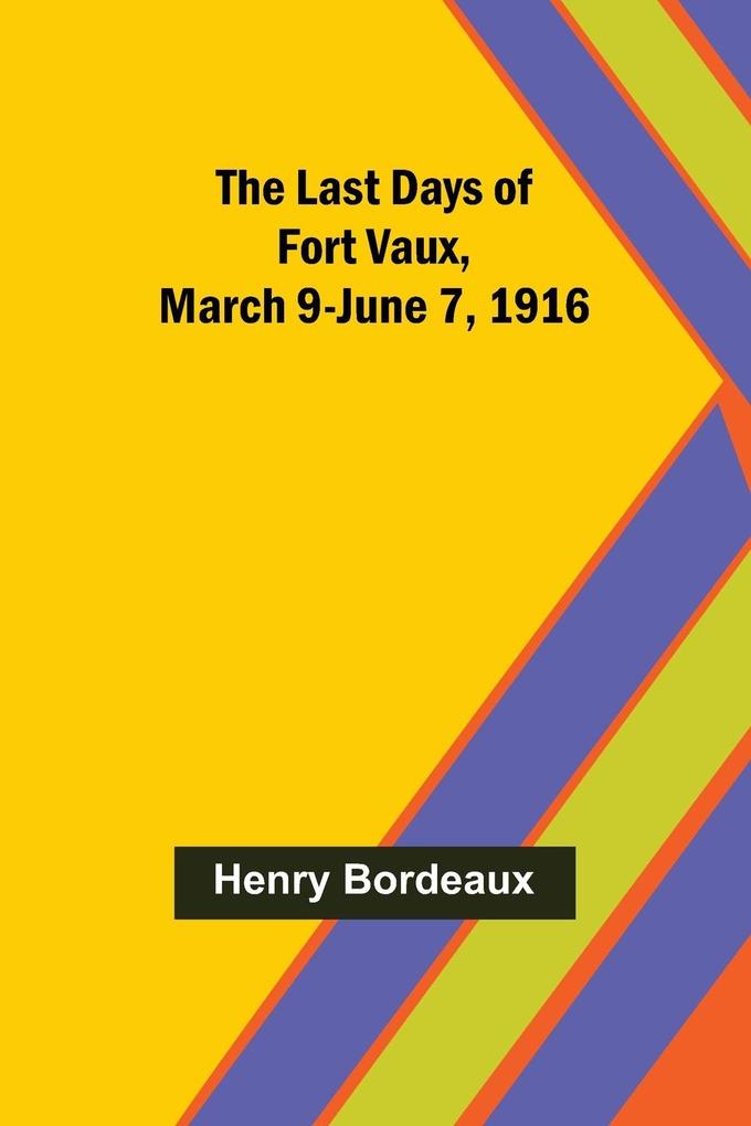 The Last Days of Fort Vaux March 9-June 7 1916