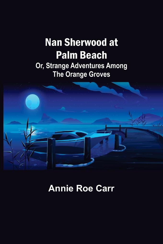 Nan Sherwood at Palm Beach; Or Strange Adventures Among The Orange Groves