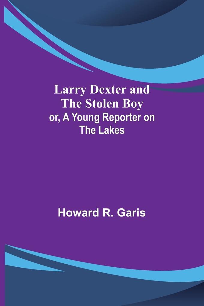 Larry Dexter and the Stolen Boy; or A Young Reporter on the Lakes