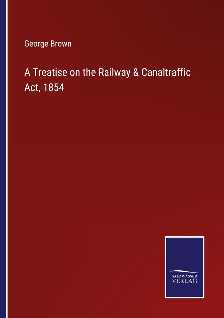 A Treatise on the Railway & Canaltraffic Act 1854