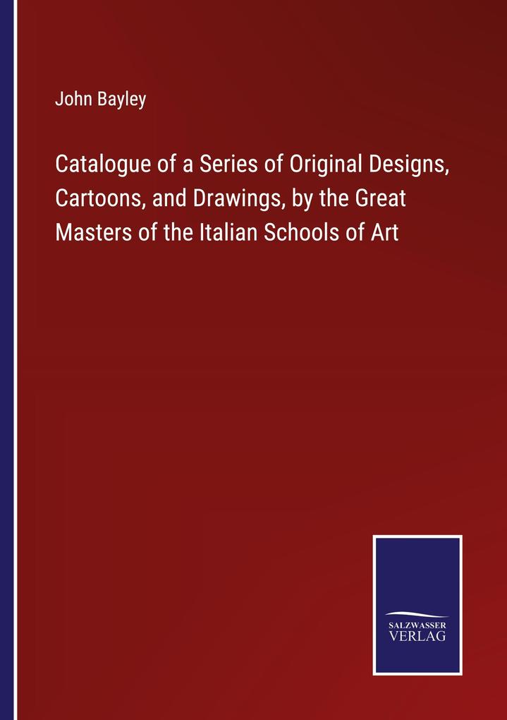 Catalogue of a Series of Original Designs Cartoons and Drawings by the Great Masters of the Italian Schools of Art