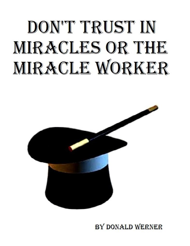 Don‘t Trust in Miracles or the Miracle Workers