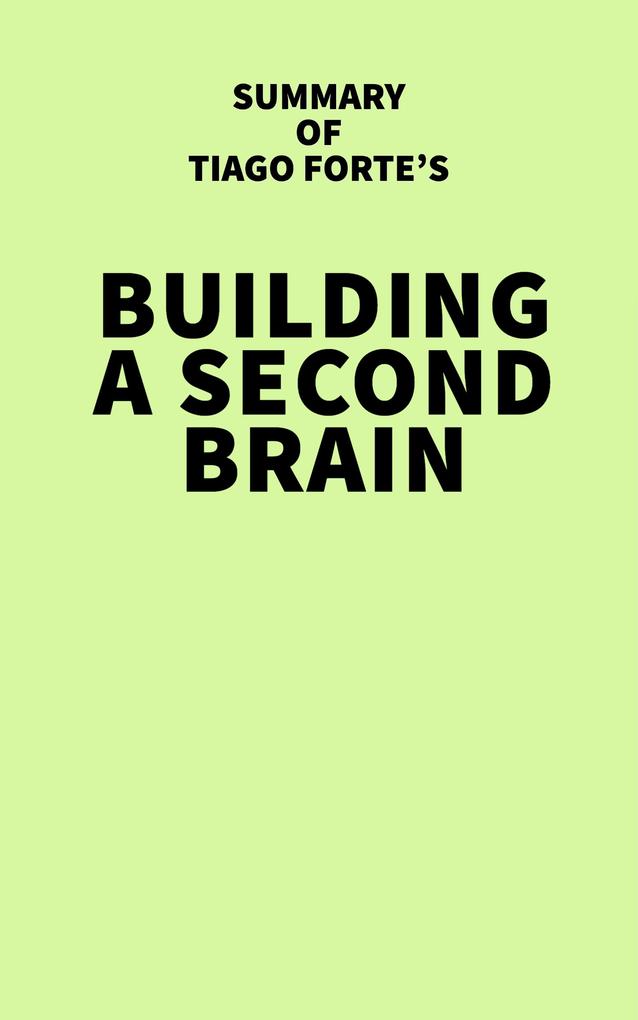 Summary of Tiago Forte‘s Building a Second Brain