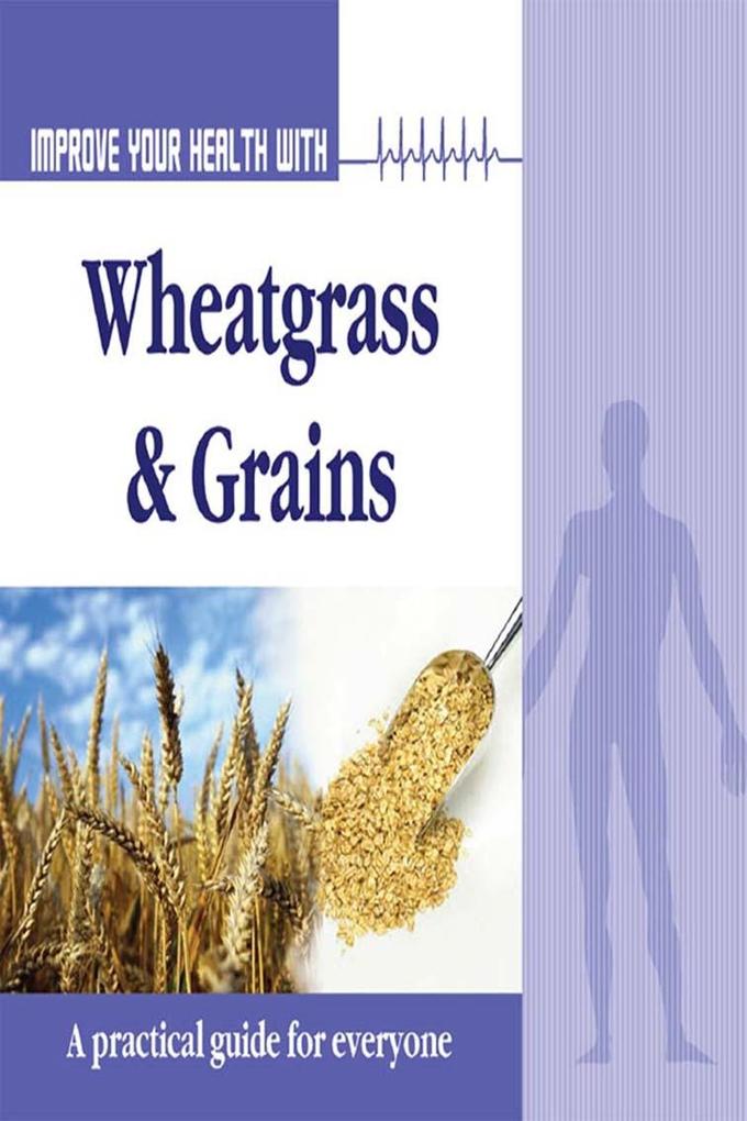 Improve Your Health With Wheatgrass and Grains