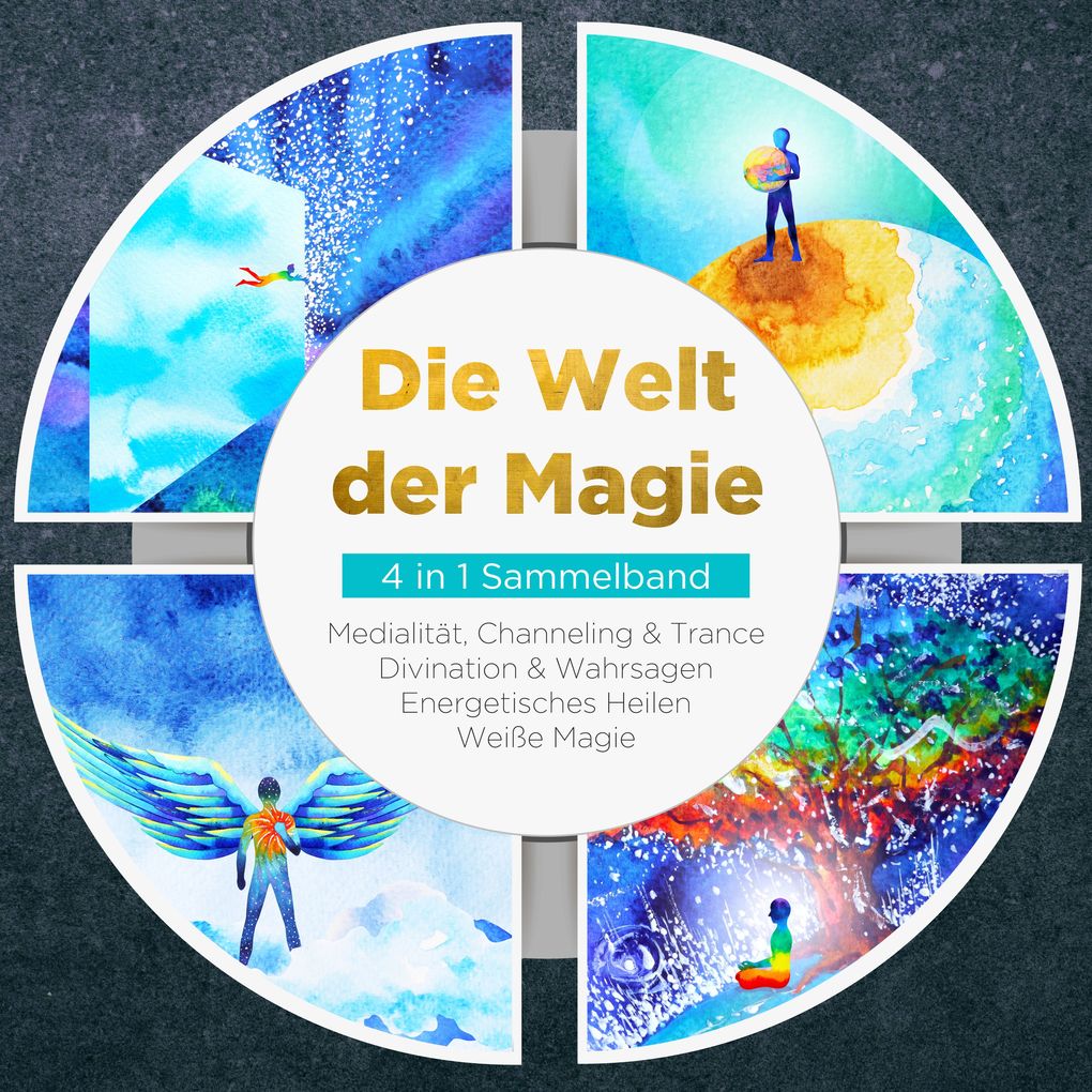 Die Welt der Magie - 4 in 1 Sammelband: Weiße Magie | Medialität Channeling & Trance | Divination & Wahrsagen | Energetisches Heilen