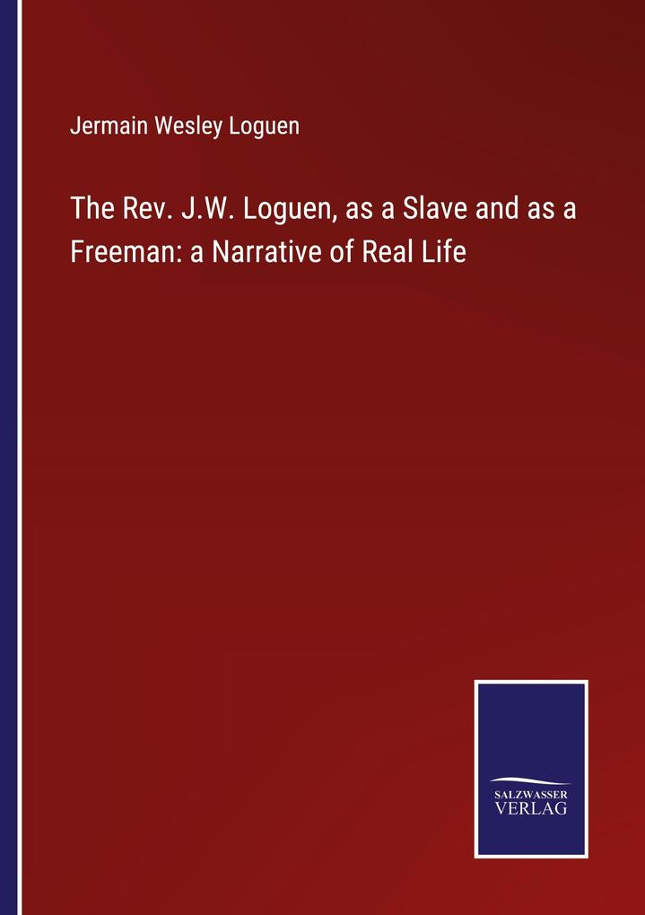 The Rev. J.W. Loguen as a Slave and as a Freeman: a Narrative of Real Life