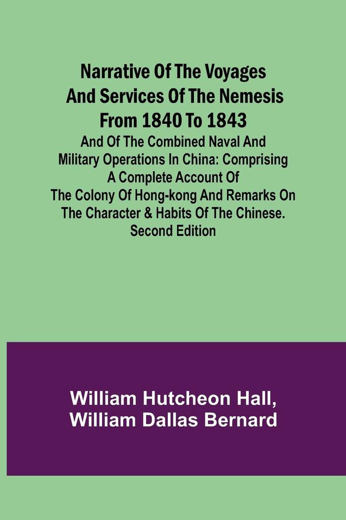 Narrative of the Voyages and Services of the Nemesis from 1840 to 1843 ; And of the Combined Naval and Military Operations in China