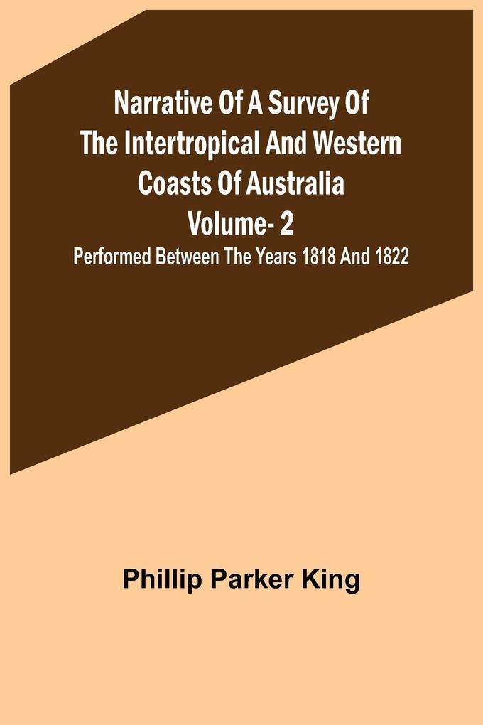 Narrative of a Survey of the Intertropical and Western Coasts of Australia - Vol. 2 ; Performed between the years 1818 and 1822