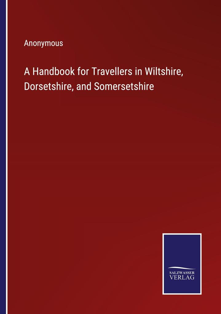 A Handbook for Travellers in Wiltshire Dorsetshire and Somersetshire