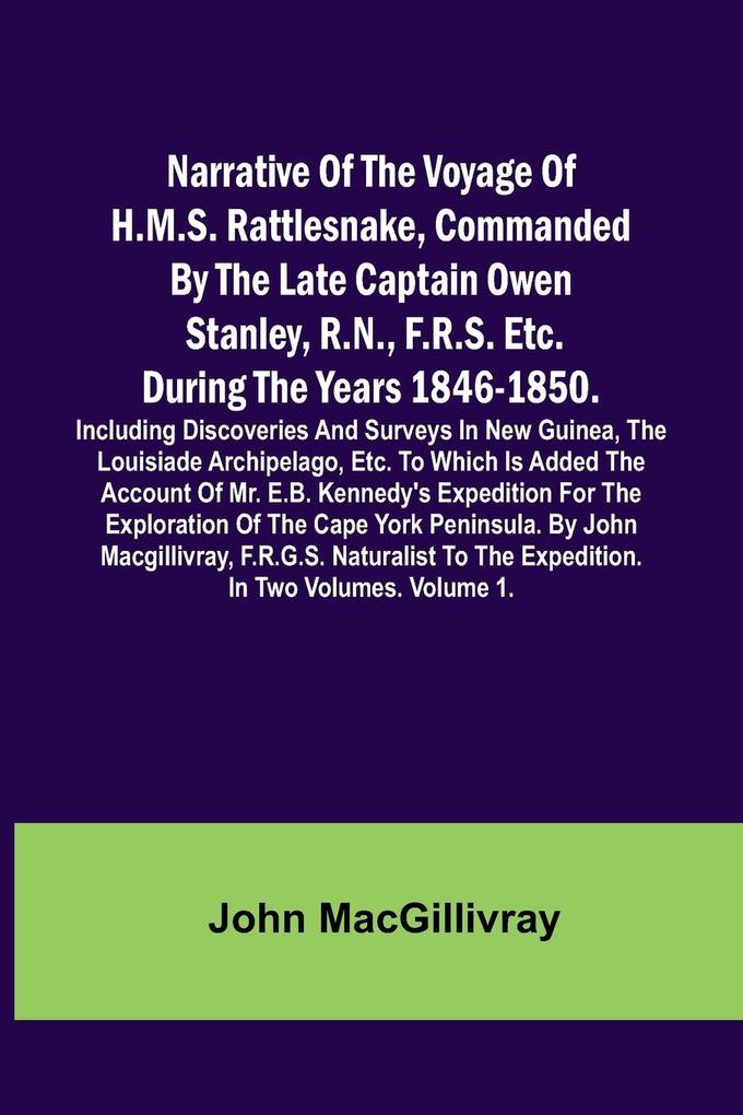 Narrative Of The Voyage Of H.M.S. Rattlesnake Commanded By The Late Captain Owen Stanley R.N. F.R.S. Etc. During The Years 1846-1850. Including Discoveries And Surveys In New Guinea The Louisiade Archipelago Etc. To Which Is Added The Account Of Mr.