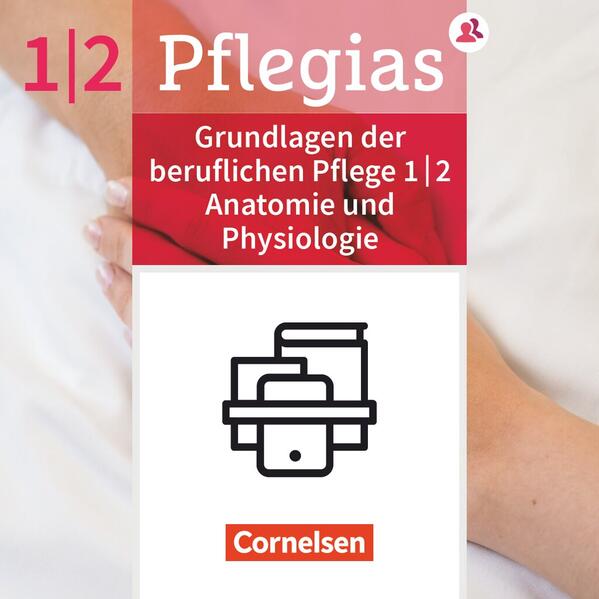 Pflegias - Generalistische Pflegeausbildung: Zu allen Bänden - Grundlagen d. beruflichen Pflege Pflegerisches Handeln Anatomie u. Physiologie