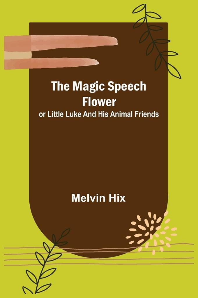 The Magic Speech Flower; or Little Luke and His Animal Friends