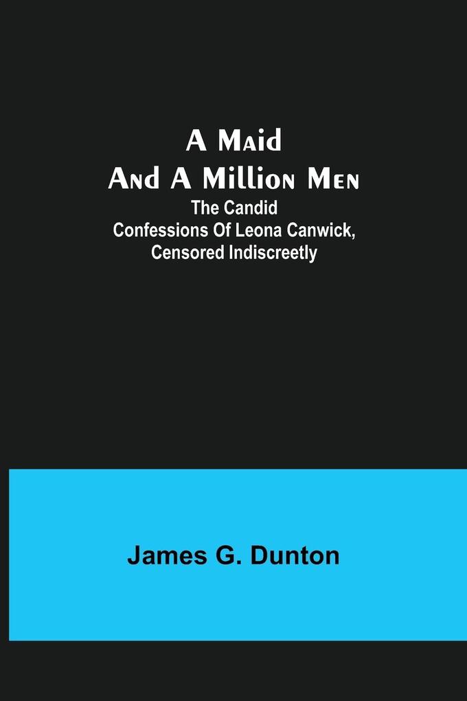 A Maid and a Million Men; The candid confessions of Leona Canwick censored indiscreetly