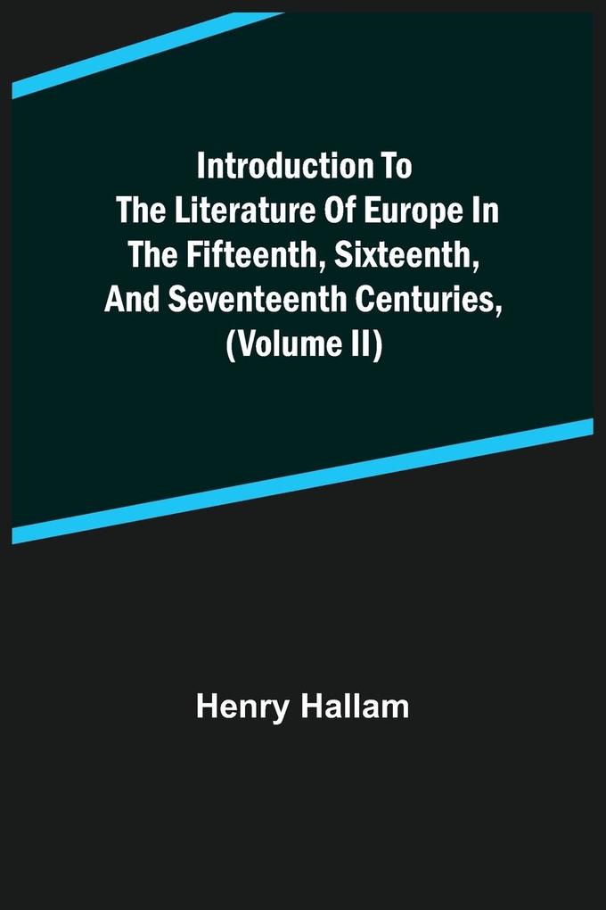 Introduction to the Literature of Europe in the Fifteenth Sixteenth and Seventeenth Centuries (Volume II)