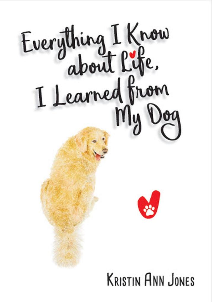 Everything I Know about Life I Learned from My Dog