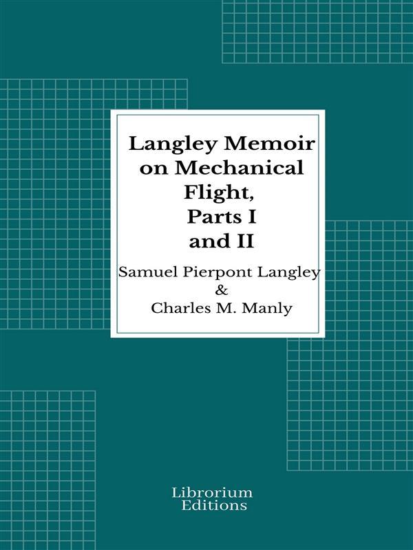 Langley Memoir on Mechanical Flight Parts I and II - 1911 - Illustrated