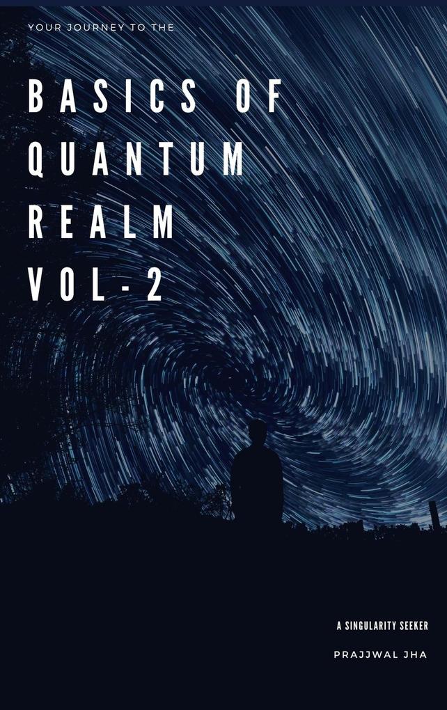 Your Journey To The Basics Of Quantum Realm Volume II