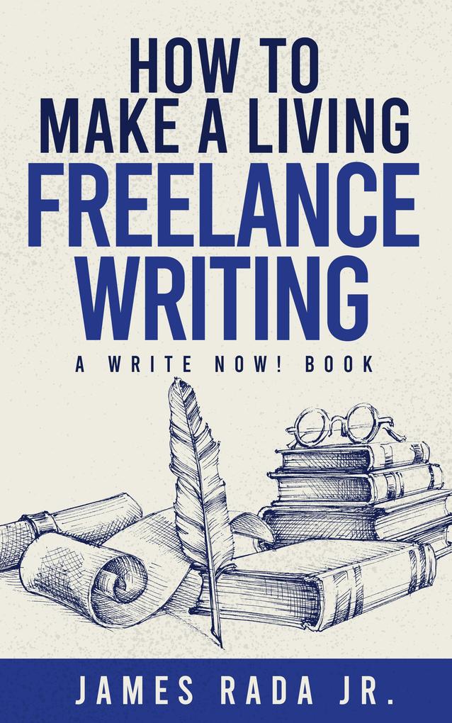How to Make a Living Freelance Writing (Write Now!)