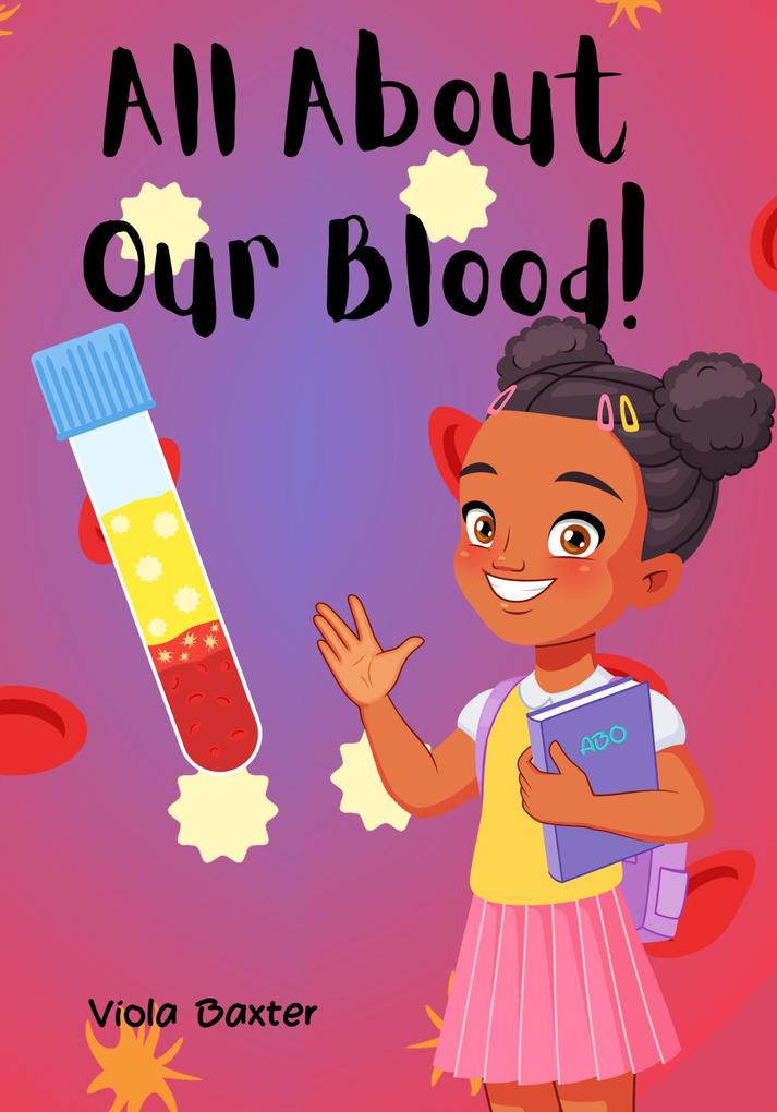 All About Our Blood (Viola Baxter Little Scientist #1)