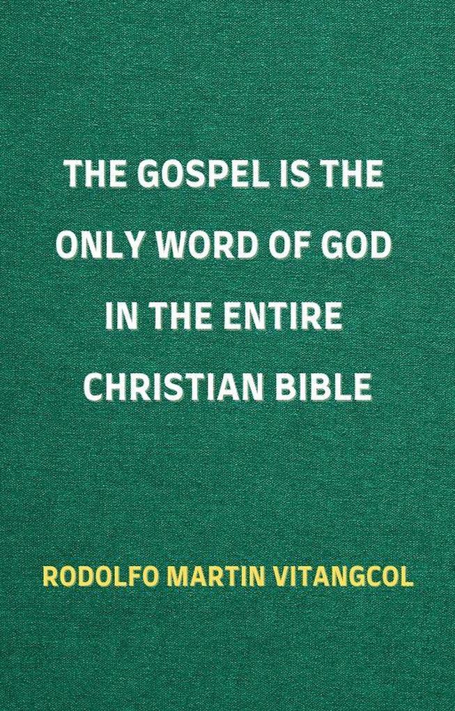 The Gospel is the Only Word of God in the Entire Christian Bible